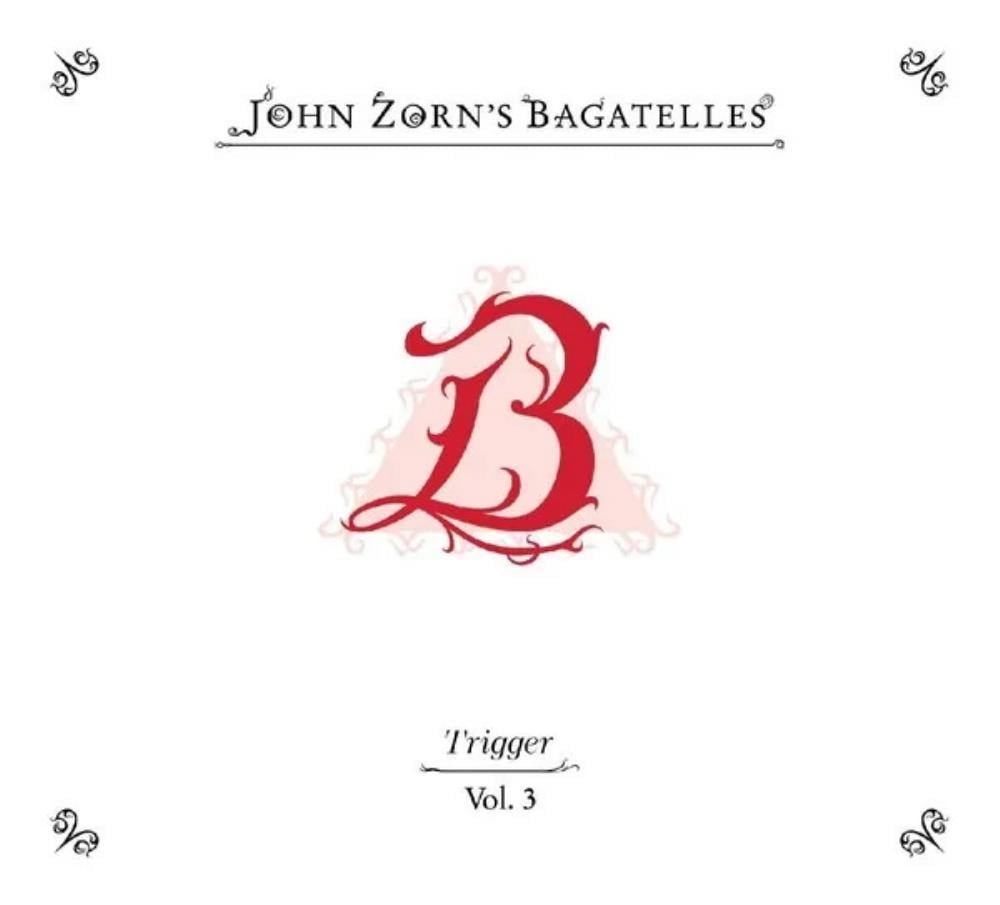 Trigger: John Zorn's Bagatelles, Vol. 3 by Zorn, John album rcover